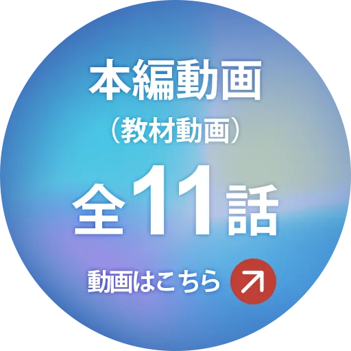 本編動画(教材動画) 全11話 動画はこちら